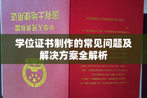 西青学位证书制作的常见问题及解决方案全解析