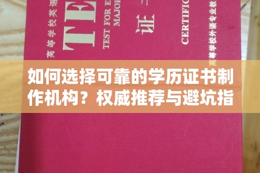 茂南如何选择可靠的学历证书制作机构？权威推荐与避坑指南