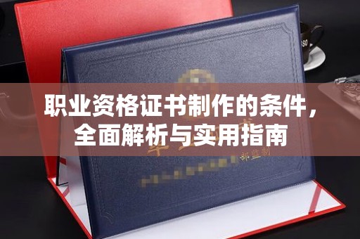 象州职业资格证书制作的条件，全面解析与实用指南